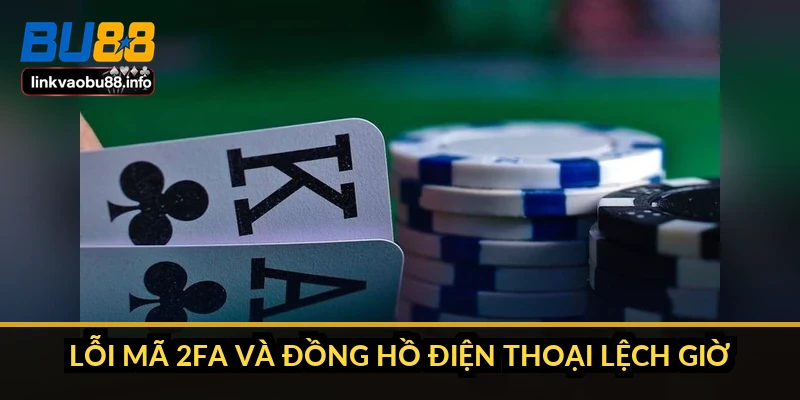 Lỗi mã 2FA và đồng hồ điện thoại lệch giờ