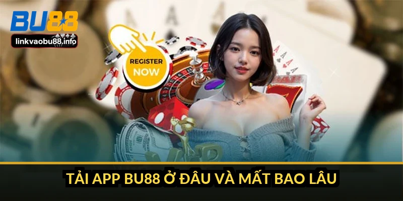 Tải app BU88 ở đâu và mất bao lâu