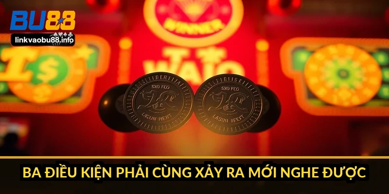 Ba điều kiện phải cùng xảy ra mới nghe được