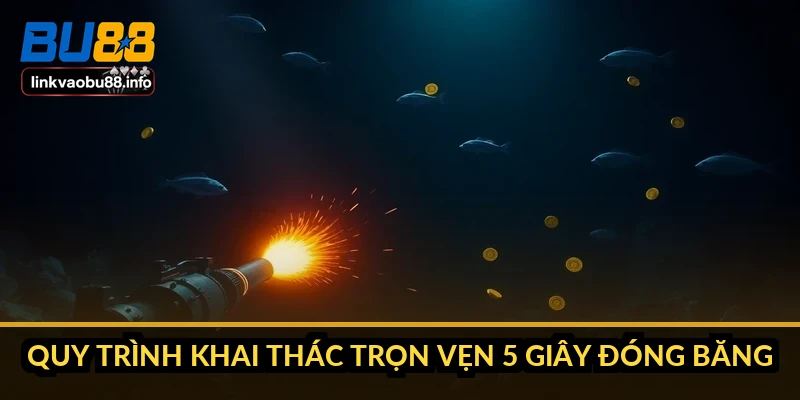 Quy trình khai thác trọn vẹn 5 giây đóng băng
