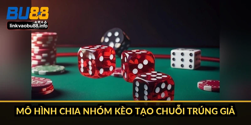 Mô hình chia nhóm kèo tạo chuỗi trúng giả