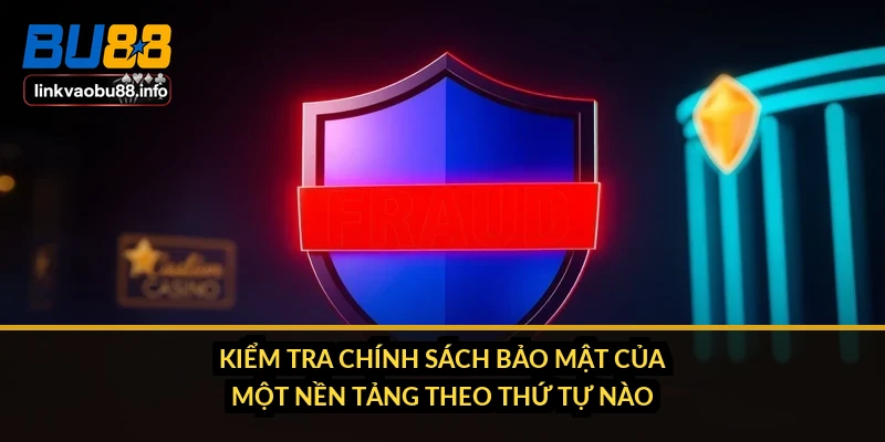 Kiểm tra chính sách bảo mật của một nền tảng theo thứ tự nào