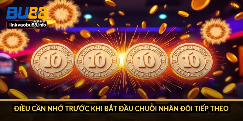 Điều cần nhớ trước khi bắt đầu chuỗi nhân đôi tiếp theo