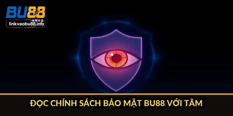 Đọc chính sách bảo mật BU88 với tâm thế nào