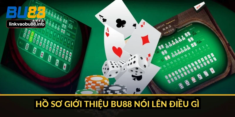 Hồ sơ giới thiệu BU88 nói lên điều gì