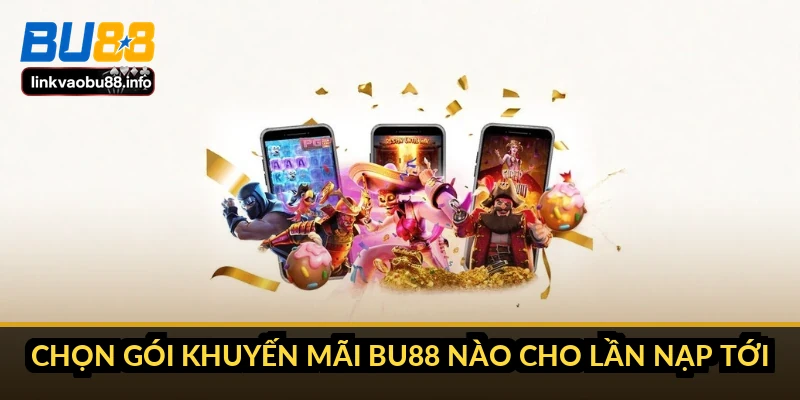 Chọn gói khuyến mãi BU88 nào cho lần nạp tới