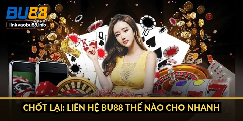 Chốt lại: liên hệ BU88 thế nào cho nhanh